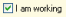 I am working