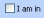 I am in