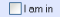 I am in